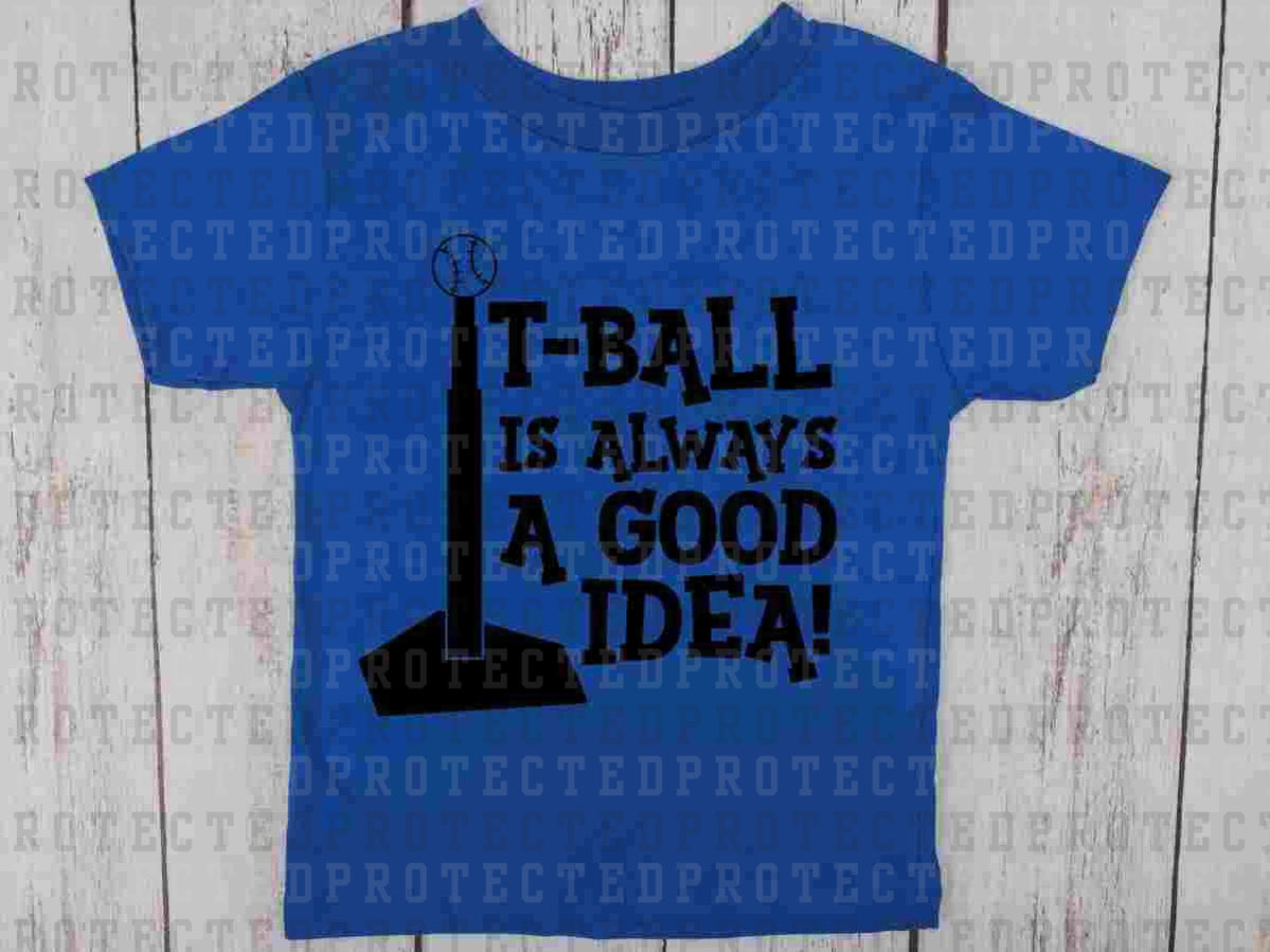 TBALL IS ALWAYS A GOOD IDEA *SINGLE COLOR* - DTF TRANSFER