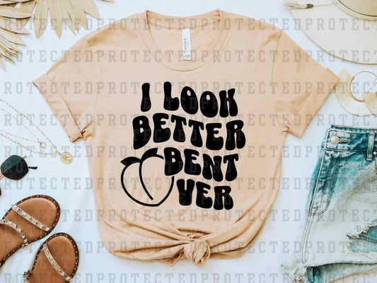 I LOOK BETTER BENT OVER *SINGLE COLOR* - DTF TRANSFER