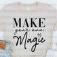 MAKE YOUR OWN MAGIC - DTF TRANSFER