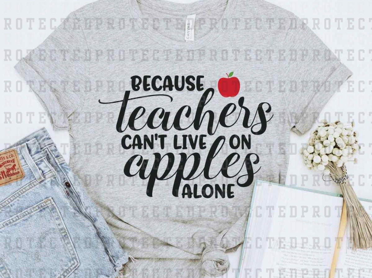 BECAUSE TEACHERS CAN'T LIVE ON APPLES ALONE - DTF TRANSFER