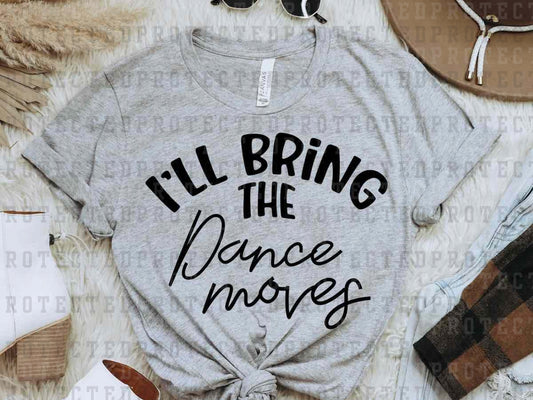 I'LL BRING THE DANCE MOVES *SINGLE COLOR* -  DTF TRANSFER