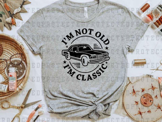 I'M NOT OLD, I'M CLASSIC - DTF TRANSFER