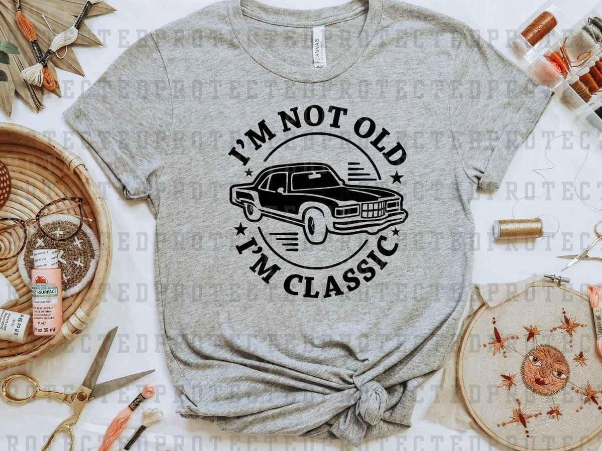 I'M NOT OLD, I'M CLASSIC *SINGLE COLOR* - DTF TRANSFER