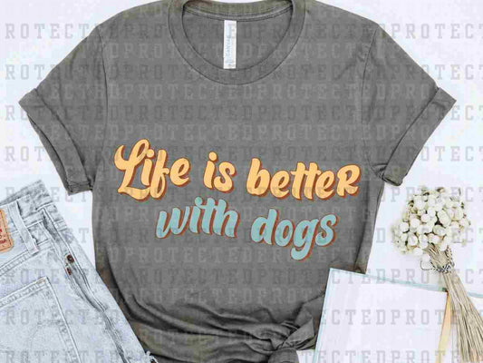 LIFE IS BETTER WITH DOGS - DTF TRANSFER