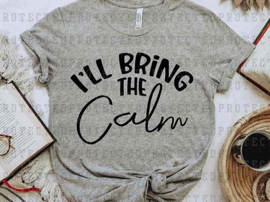 I'LL BRING THE CALM *SINGLE COLOR* -  DTF TRANSFER