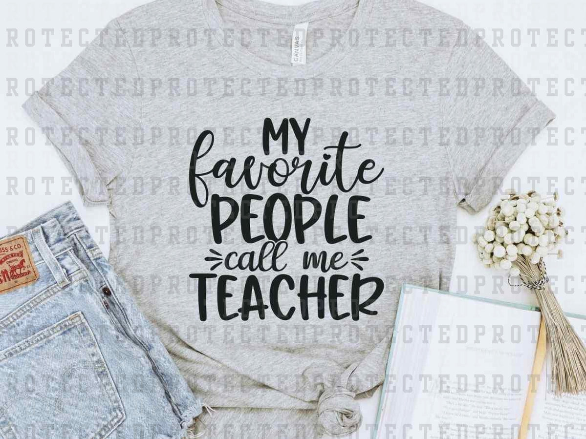 MY FAVORITE PEOPLE CALL ME TEACHER *SINGLE COLOR* - DTF TRANSFER