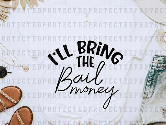 I'LL BRING THE BAIL MONEY *SINGLE COLOR* -  DTF TRANSFER