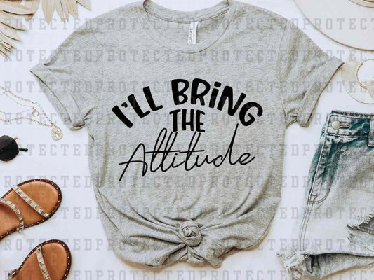 I'LL BRING THE ATTITUDE *SINGLE COLOR* -  DTF TRANSFER