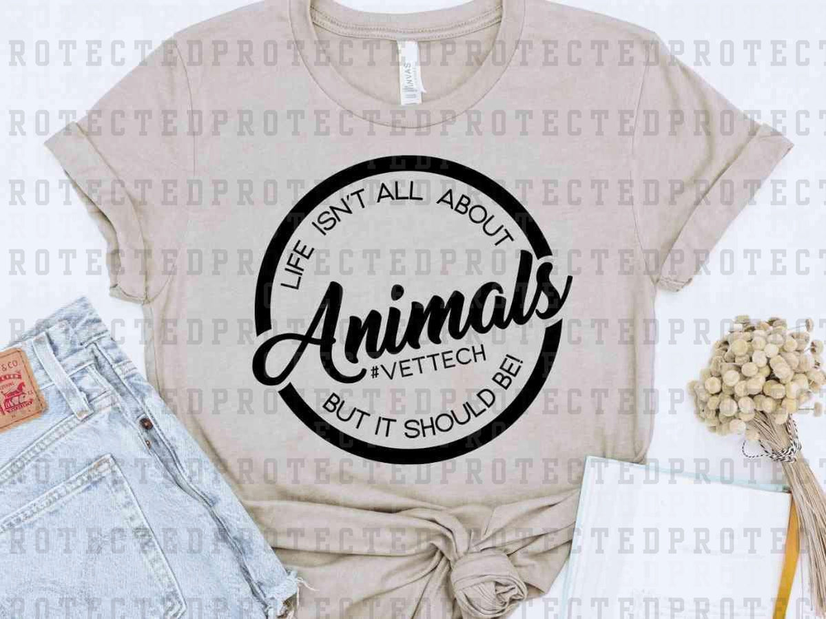 LIFE ISN'T ALL ABOUT ANIMALS *SINGLE COLOR* - DTF TRANSFER