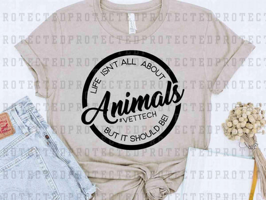 LIFE ISN'T ALL ABOUT ANIMALS *SINGLE COLOR* - DTF TRANSFER