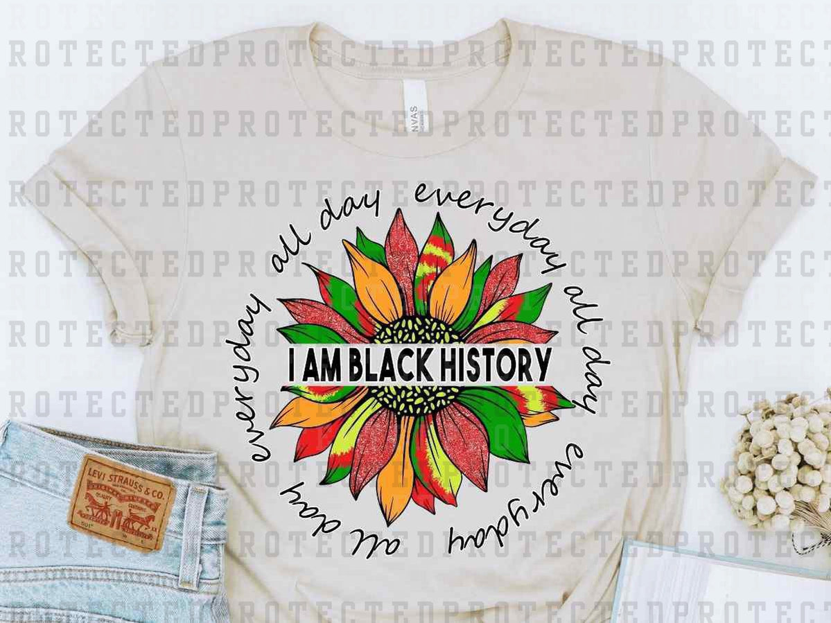 I AM BLACK HISTORY ALL DAY EVERYDAY - DTF TRANSFER