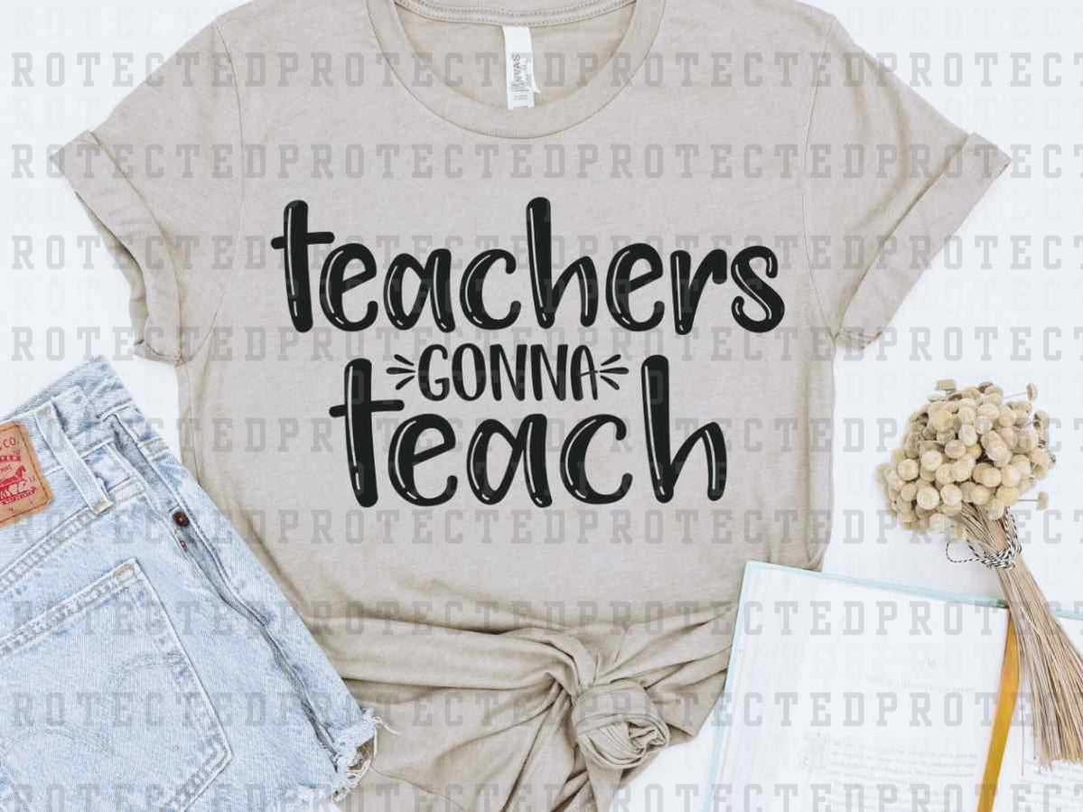 TEACHERS GONNA TEACH *SINGLE COLOR* - DTF TRANSFER