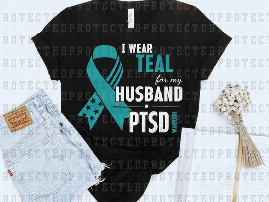 I WEAR TEAL FOR MY HUSBAND PTSD AWARENESS - DTF TRANSFER