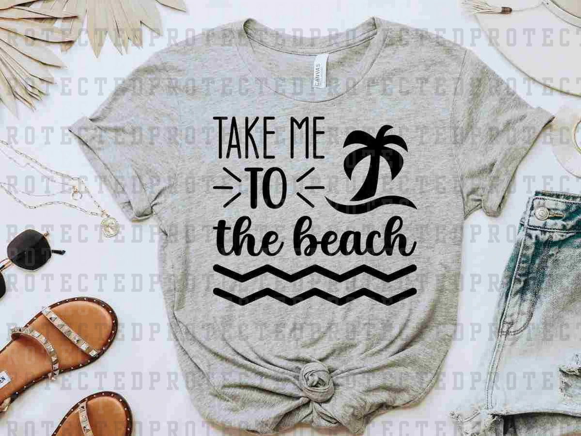 TAKE ME TO THE BEACH *SINGLE COLOR* - DTF TRANSFER