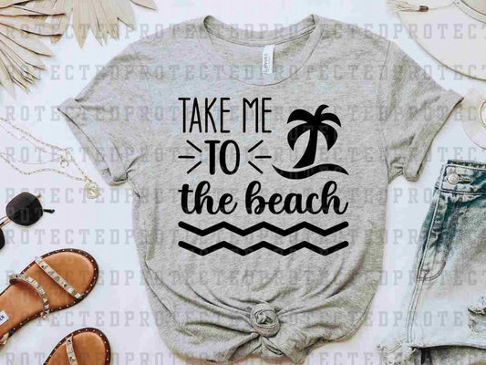 TAKE ME TO THE BEACH *SINGLE COLOR* - DTF TRANSFER