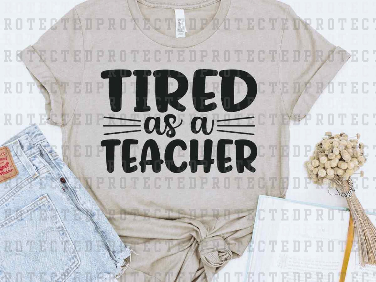 TIRED AS A TEACHER *SINGLE COLOR* - DTF TRANSFER