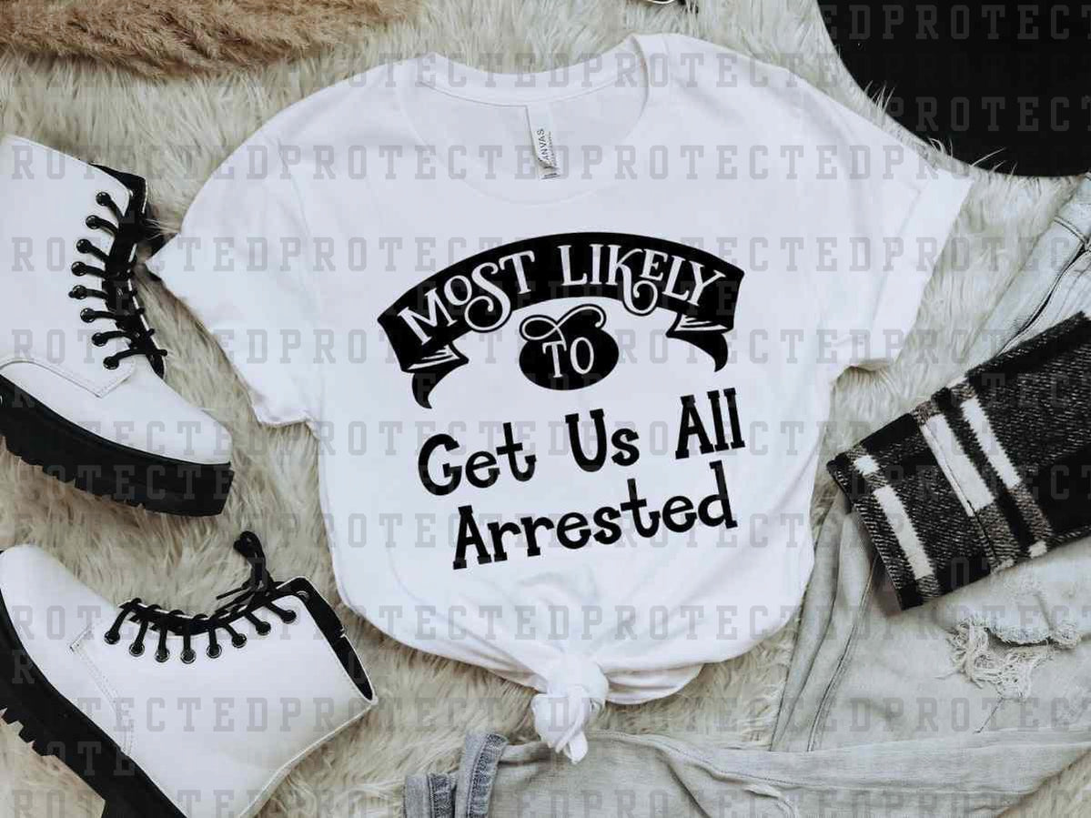 MOST LIKELY TO GET US ALL ARRESTED *SINGLE COLOR* - DTF TRANSFER