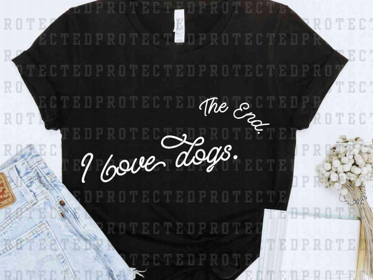 I LOVE DOGS THE END *SINGLE COLOR* - DTF TRANSFER