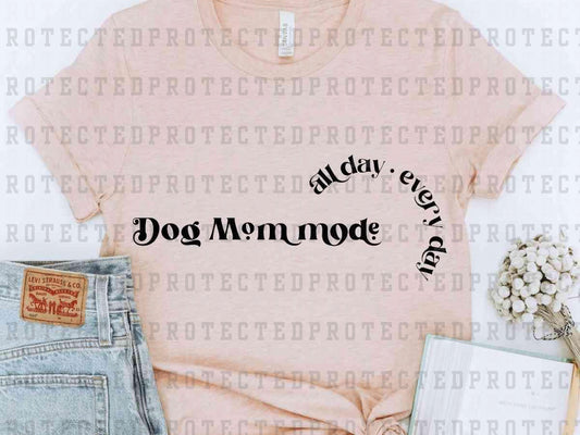 DOG MOM MODE ALL DAY EVERY DAY *SINGLE COLOR* - DTF TRANSFER