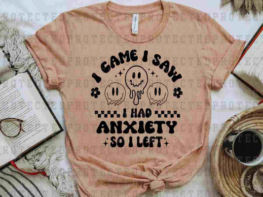 I CAME I SAW I HAD ANXIETY SO I LEFT *SINGLE COLOR* - DTF TRANSFER