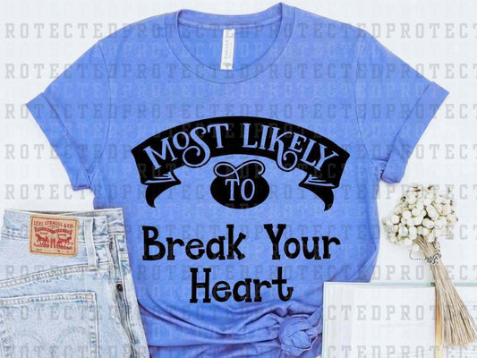 MOST LIKELY TO BREAK YOUR HEART *SINGLE COLOR* - DTF TRANSFER