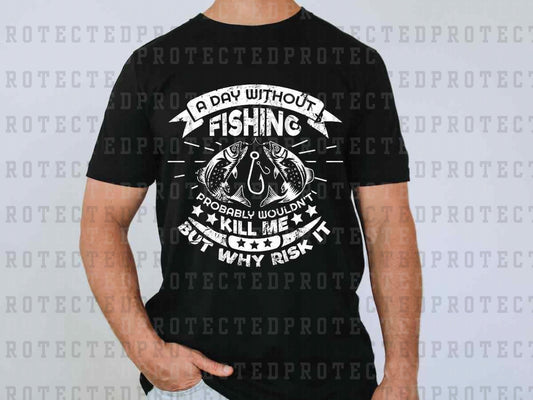 A DAY WITHOUT FISHING PROBABLY WOULDN'T KILL ME - DTF TRANSFER