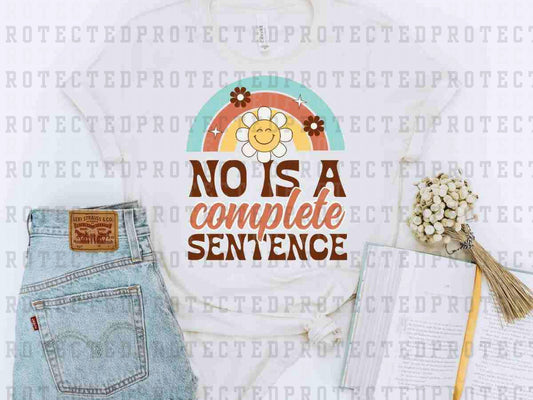 NO IS A COMPLETE SENTENCE - DTF TRANSFER